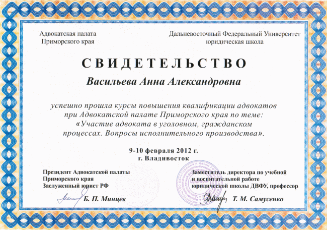 Свидетельство о том, что адвокат Васильева Анна Александровна успешно прошла курсы повышения квалификации при Адвокатской палате Приморского края по теме: Участие адвоката в уголовном, гражданском процессах и вопросы исполнительного производства, 9 и 10 февраля 2012, город Владивосток